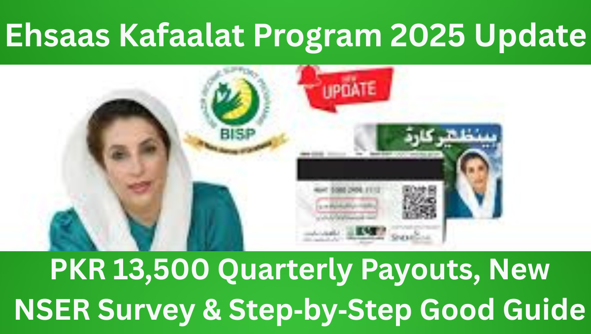 You are currently viewing Ehsaas Kafaalat Program 2025 Update: PKR 13,500 Quarterly Payouts, New NSER Survey & Step‑by‑Step Good Guide